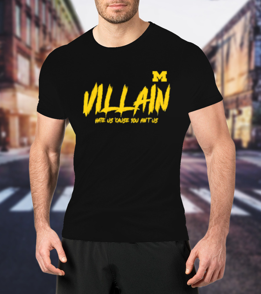 Villain Michigan M Hate Us 'Cause You Ain't Us T-Shirt