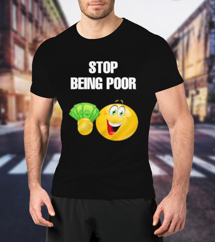 Stop Being Poor Smiley Face Holding Money Emoji T-Shirt