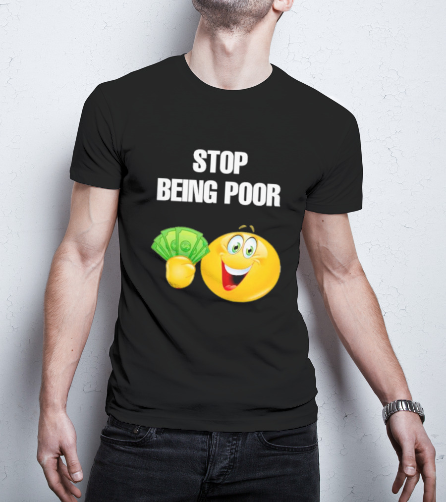 Stop Being Poor Smiley Face Holding Money Emoji T-Shirt