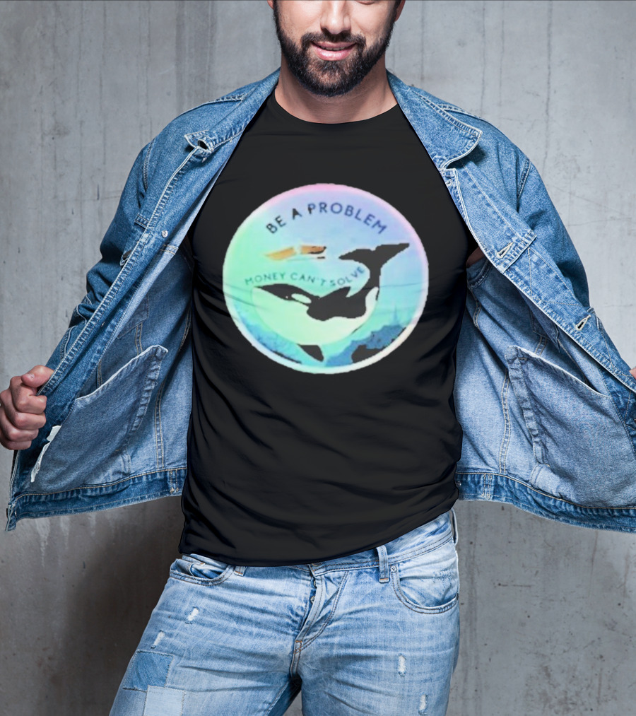 Be A Problem Money Can’t Solve Orca Whale Ocean Scene T-Shirt