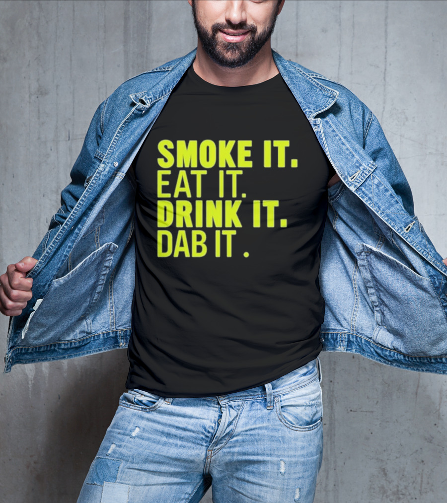 Smoke It Eat It Drink It Dab It T-Shirt