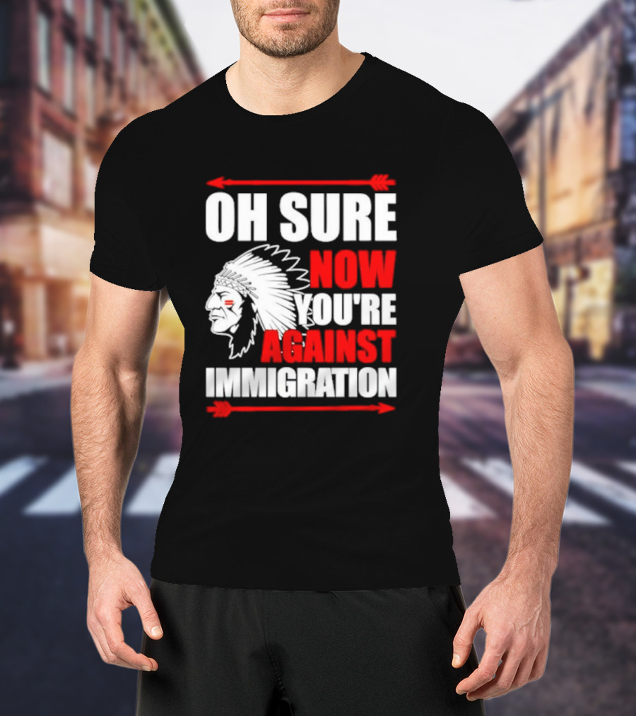Oh Sure Now You're Against Immigration Native American Headdress Arrows T-Shirt