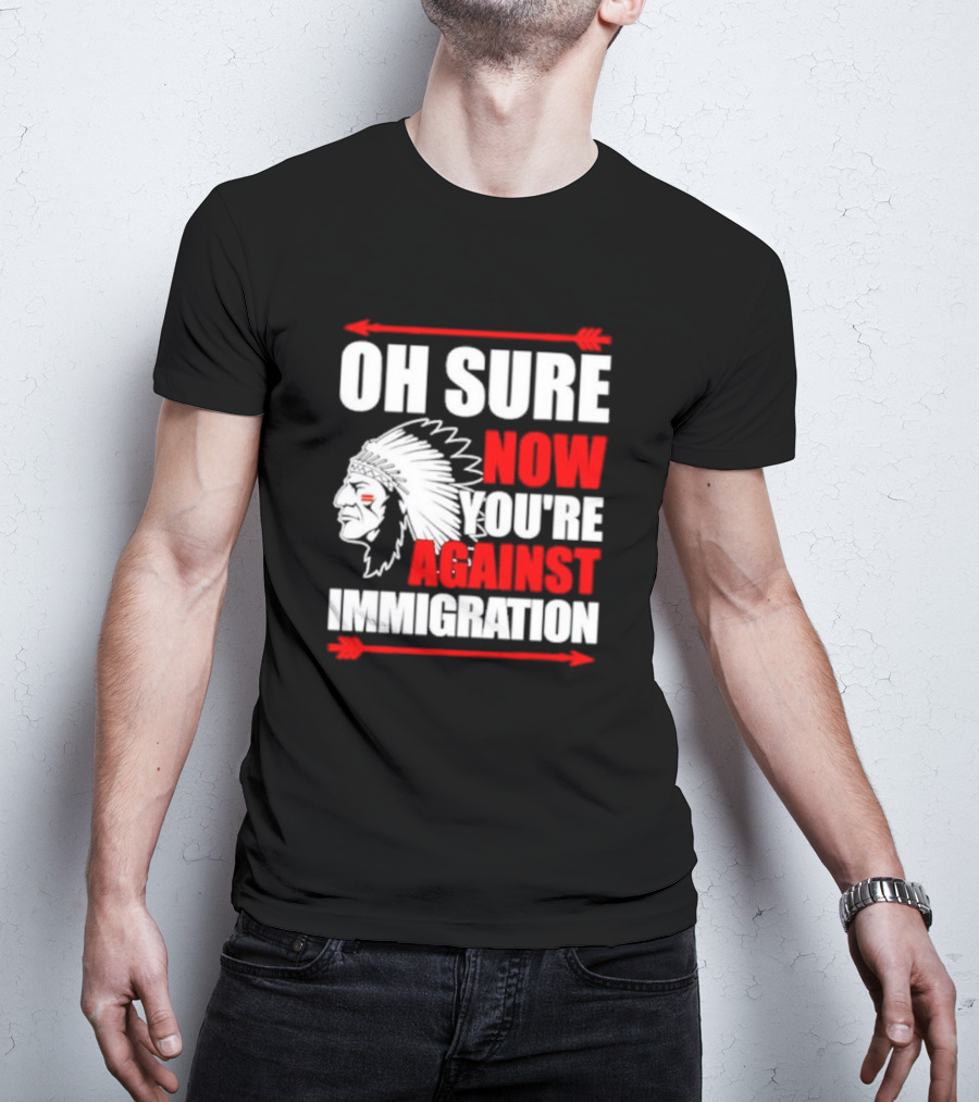 Oh Sure Now You're Against Immigration Native American Headdress Arrows T-Shirt