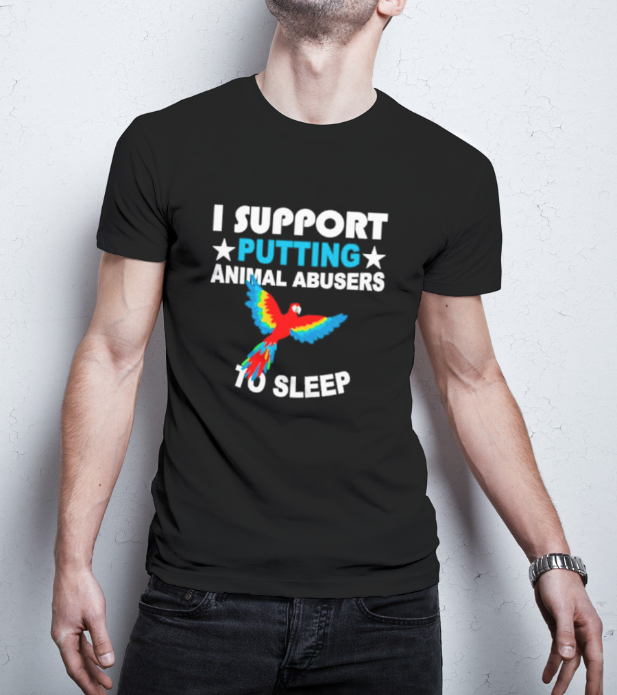 I Support Putting Animal Abusers To Sleep Parrot T-Shirt