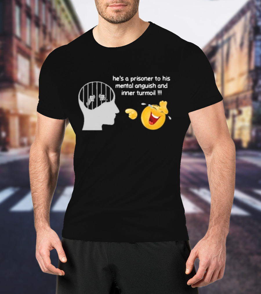 He’s A Prisoner To His Mental Anguish And Inner Turmoil Emoji Laughing T-Shirt