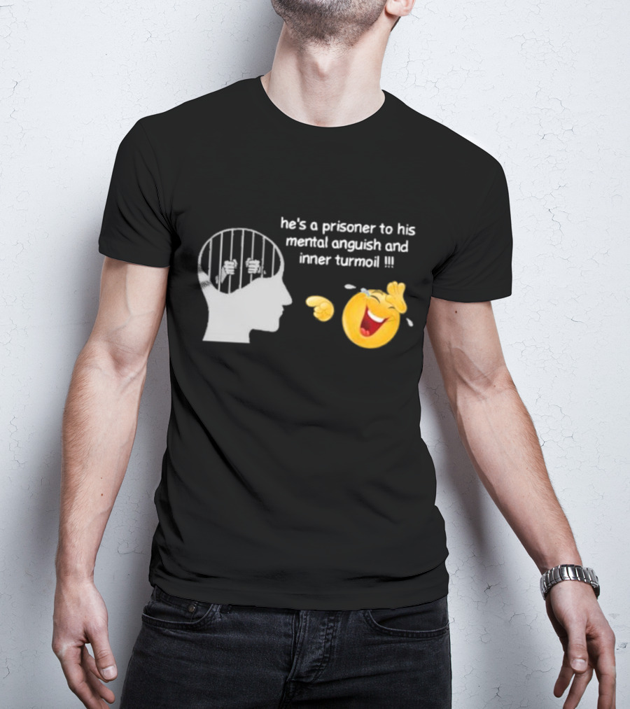 He’s A Prisoner To His Mental Anguish And Inner Turmoil Emoji Laughing T-Shirt