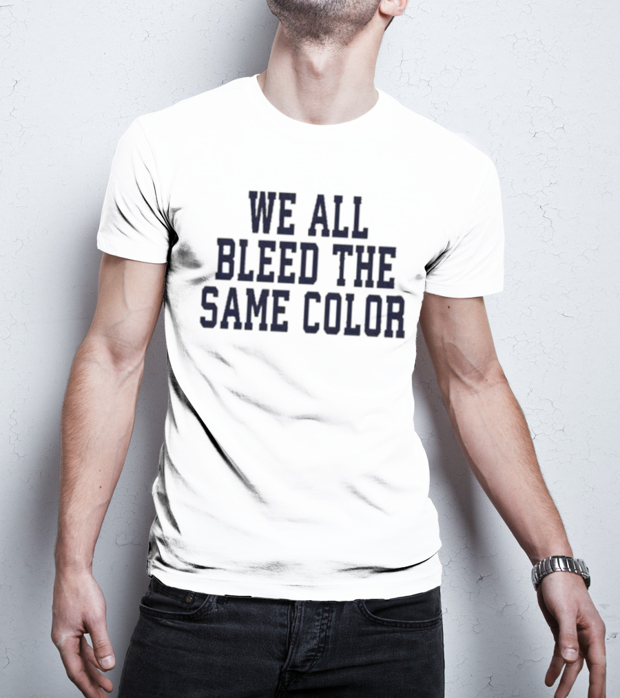 We All Bleed The Same Color Text T-Shirt