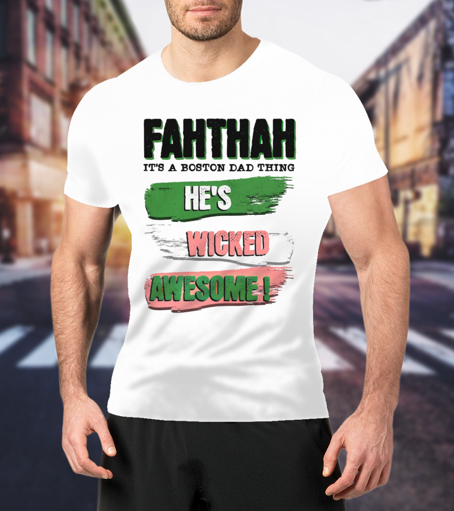 FAHTHAH It's A Boston Dad Thing He's Wicked Awesome T-Shirt