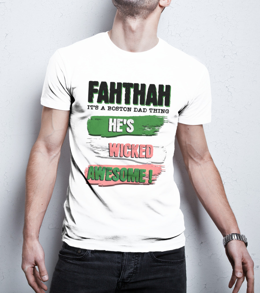 FAHTHAH It's A Boston Dad Thing He's Wicked Awesome T-Shirt