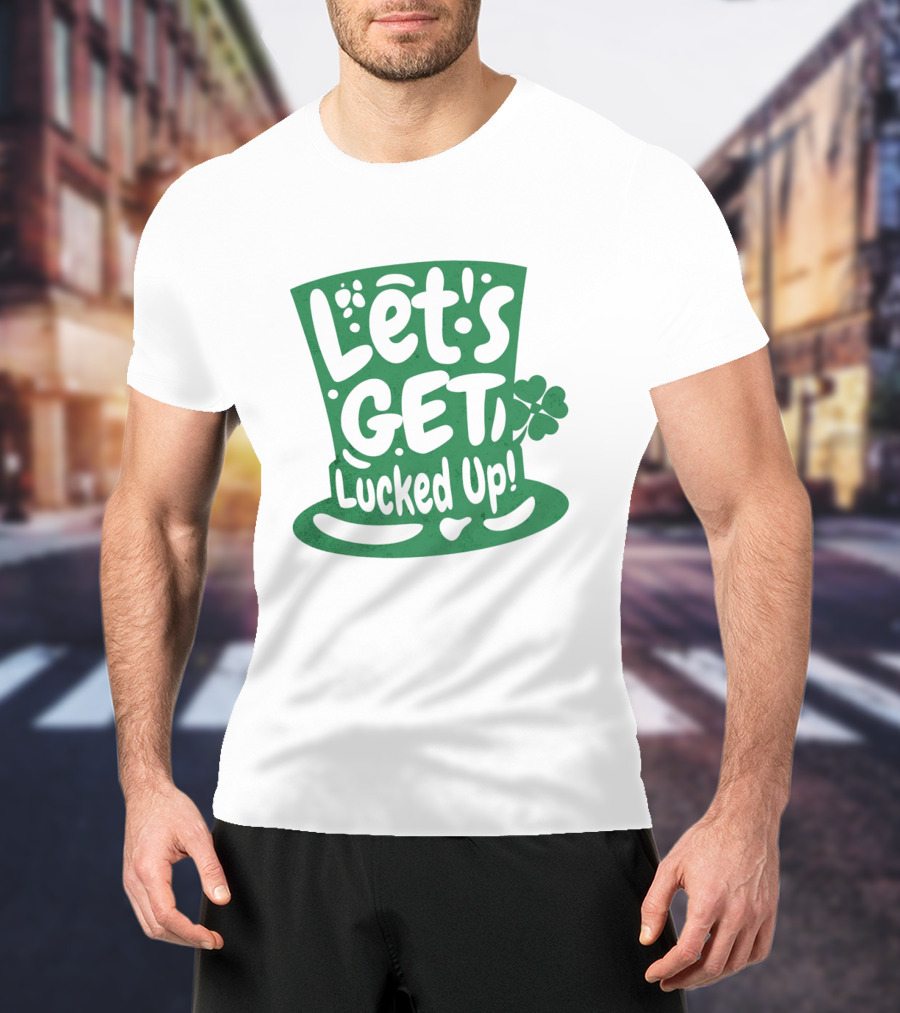 Let's Get Lucked Up St. Patrick's Day Leprechaun Hat With Shamrock T-Shirt