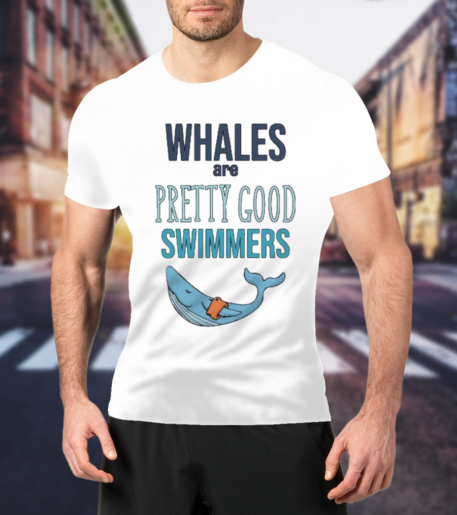 WHALES Are PRETTY GOOD SWIMMERS T-Shirt