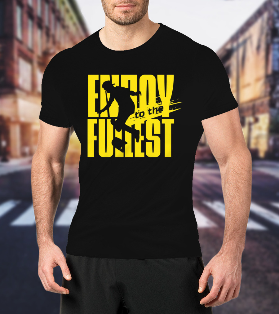ENJOY TO THE FULLEST T-Shirt