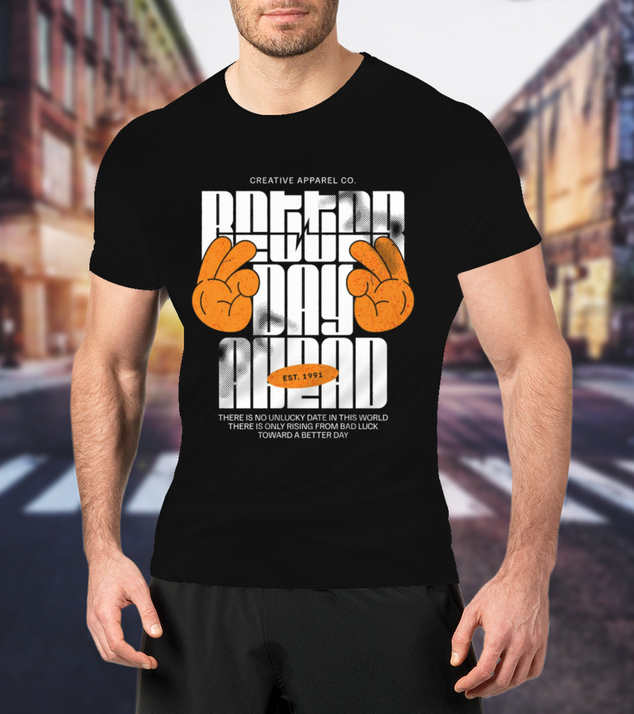 Creative Apparel Co. Better Day Ahead Est. 1991 There Is No Unlucky Date In This World There Is Only Rising From Bad Luck Toward A Better Day T-Shirt
