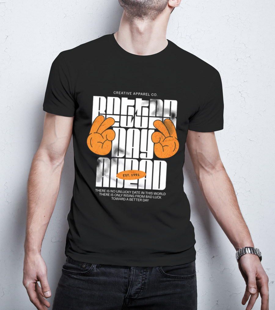 Creative Apparel Co. Better Day Ahead Est. 1991 There Is No Unlucky Date In This World There Is Only Rising From Bad Luck Toward A Better Day T-Shirt