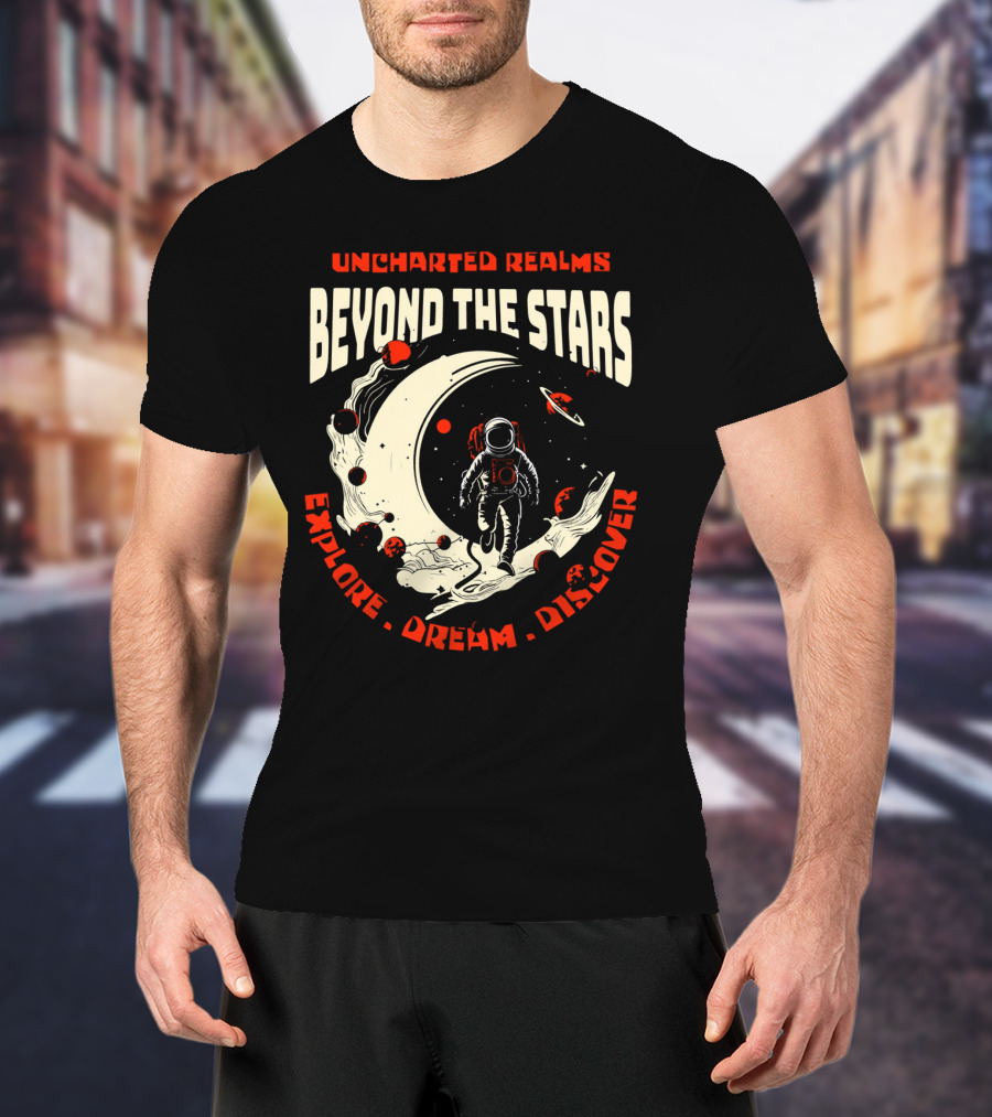 UNCHARTED REALMS BEYOND THE STARS EXPLORE DREAM DISCOVER T-Shirt