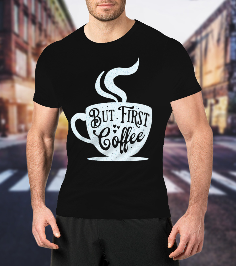 But First Coffee Cup Design Hand Lettering Typography T-Shirt