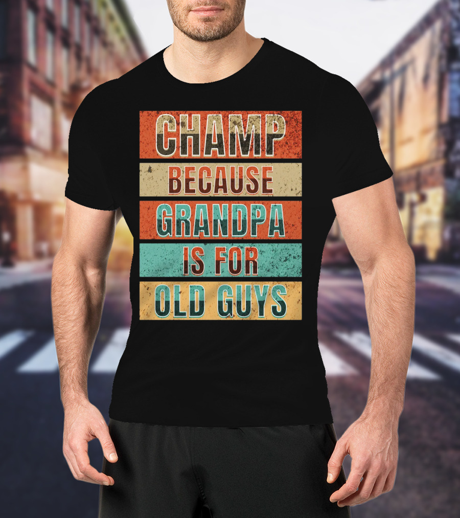 Champ Because Grandpa Is For Old Guys T-Shirt