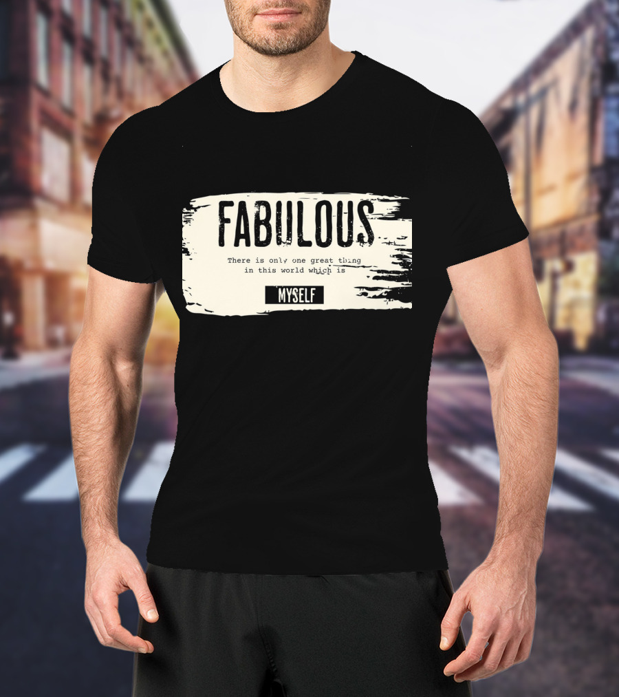 FABULOUS There Is Only One Great Thing In This World Which Is Myself T-Shirt