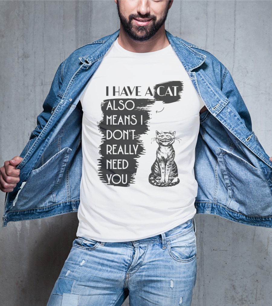 I Have A Cat Also Means I Don't Really Need You T-Shirt