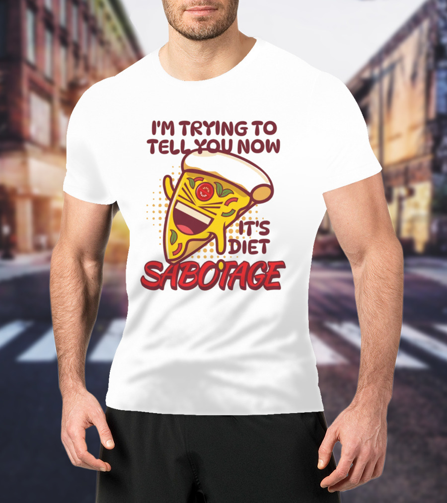 I'm Trying To Tell You Now It's Diet Sabotage Pizza Cartoon T-Shirt