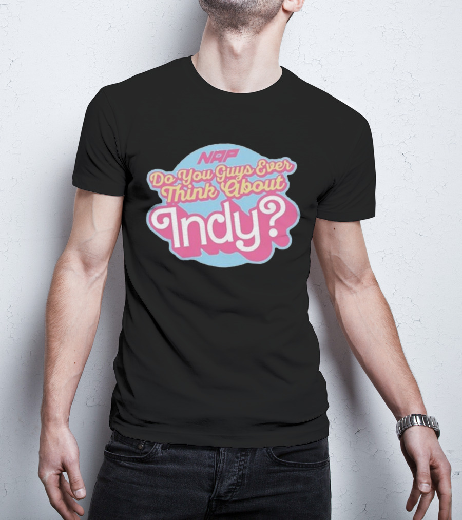 NAP Do You Guys Ever Think About Indy T-Shirt