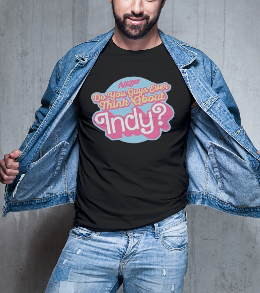 NAP Do You Guys Ever Think About Indy T-Shirt