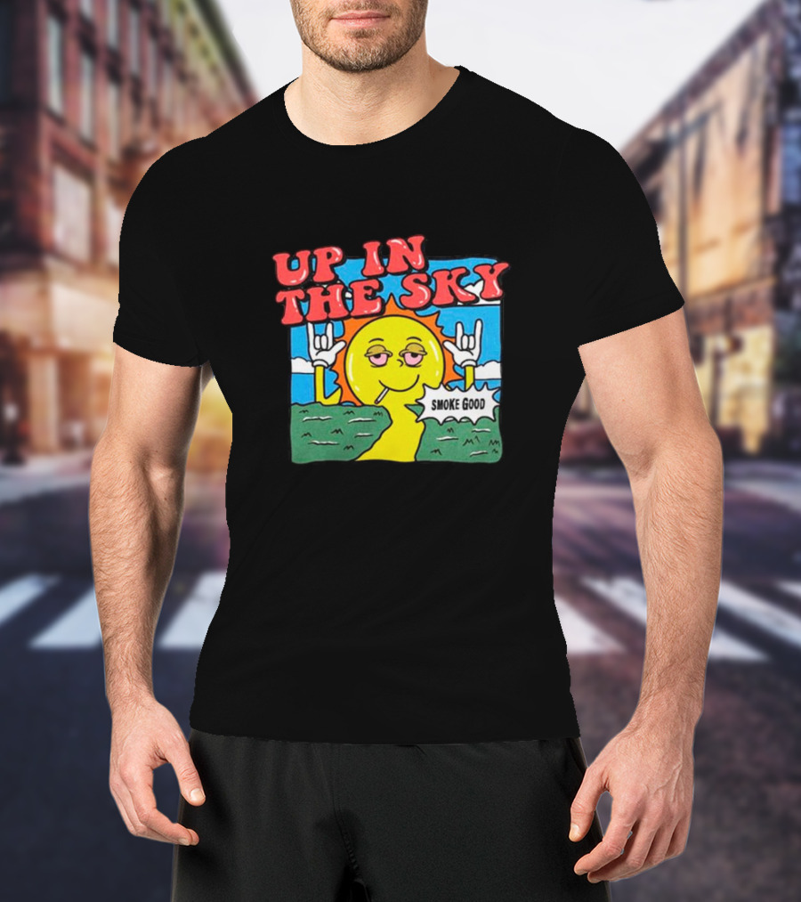 Up In The Sky Smoke Good T-Shirt