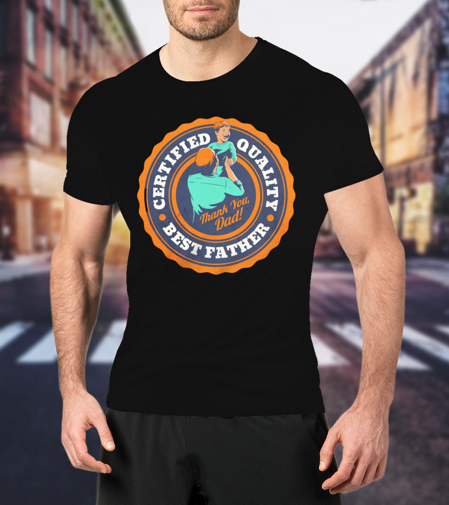 Certified Quality Best Father Thank You Dad T-Shirt