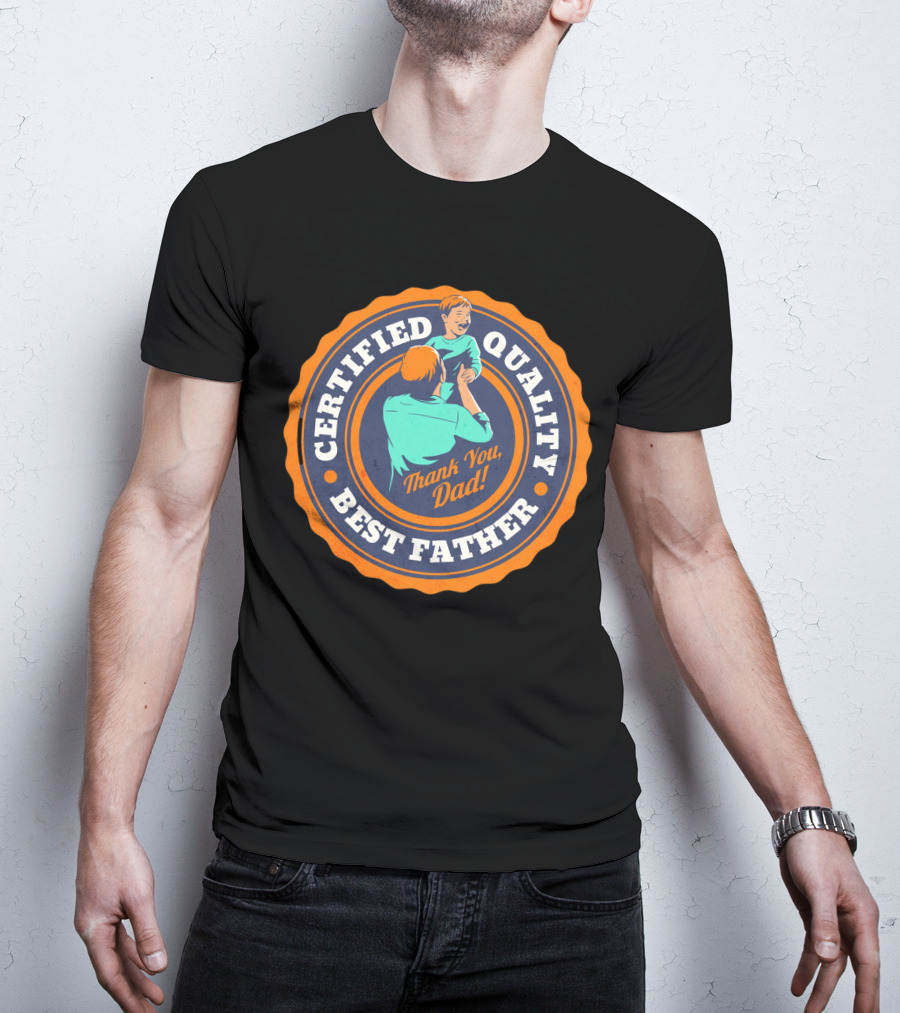 Certified Quality Best Father Thank You Dad T-Shirt