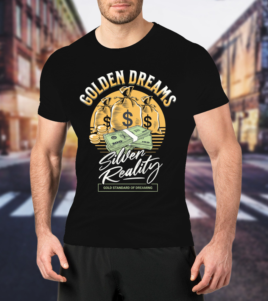 Golden Dreams Silver Reality Gold Standard Of Dreaming T-Shirt