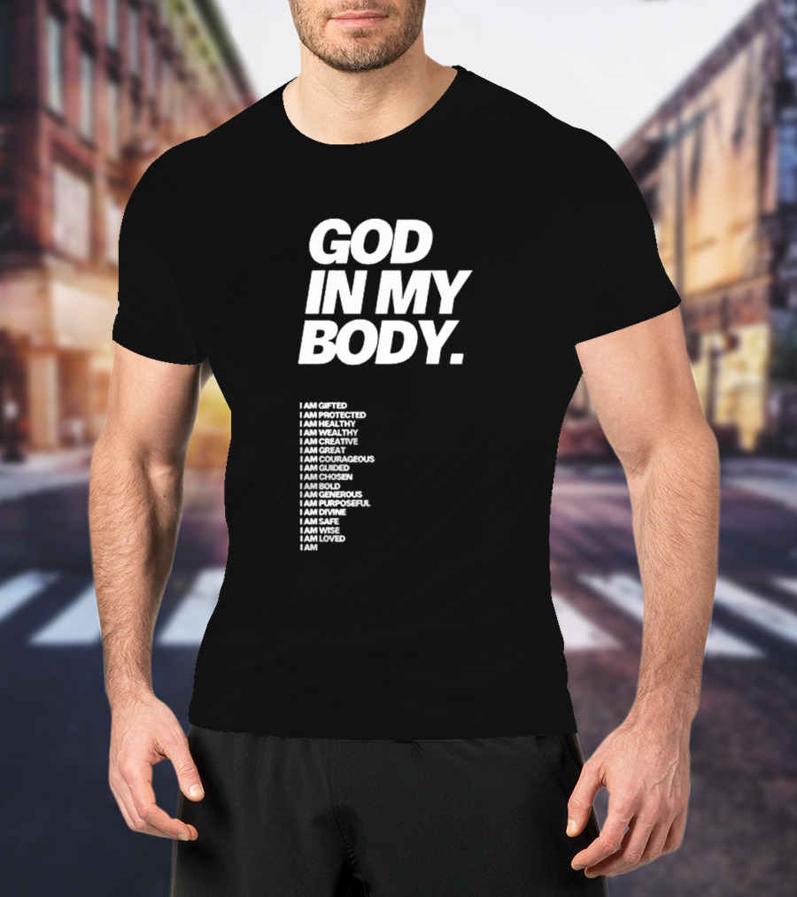 God In My Body I Am Gifted Protected Healthy Creative Great Courageous Guided Chosen Bold Generous Purposeful Divine Safe Wise Loved AJ McQueen T-Shirt