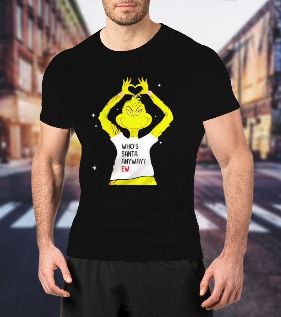 Grinch Who's Santa Anyway Ew Heart Hands T-Shirt