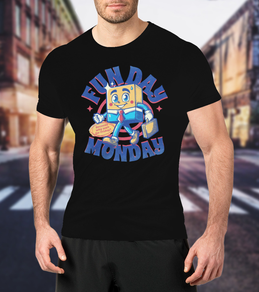 FUN DAY MONDAY Because Why Wait For Friday? T-Shirt