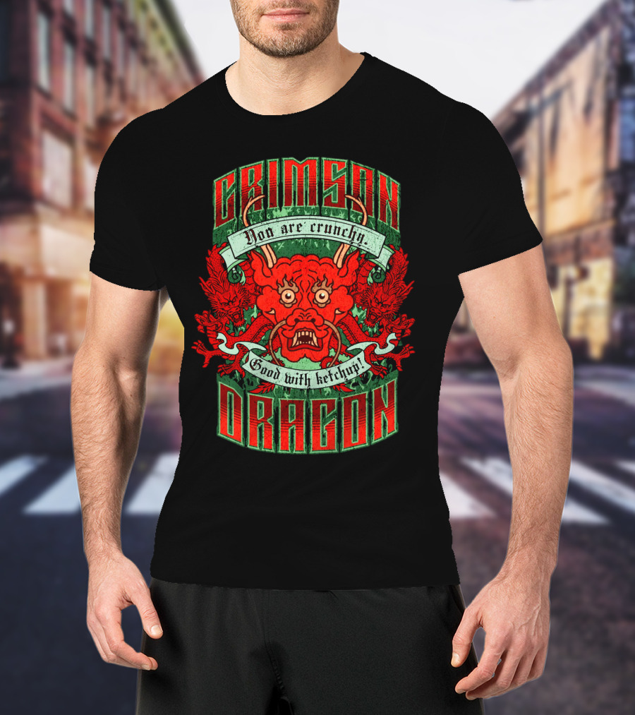 Crimson Dragon You Are Crunchy Good With Ketchup T-Shirt