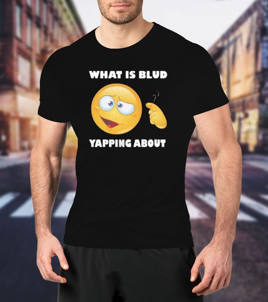 What Is Blud Yapping About Emoji Face T-Shirt