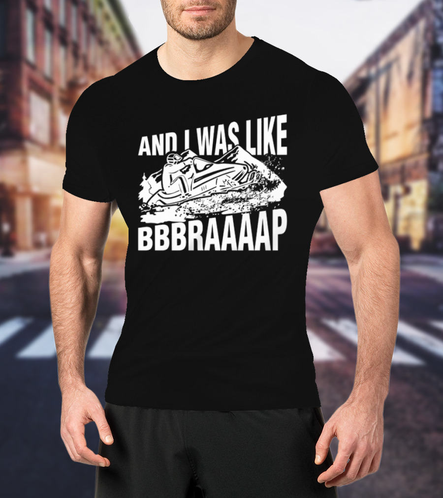 And I Was Like Bbbraaaap Snowmobile Adventure T-Shirt