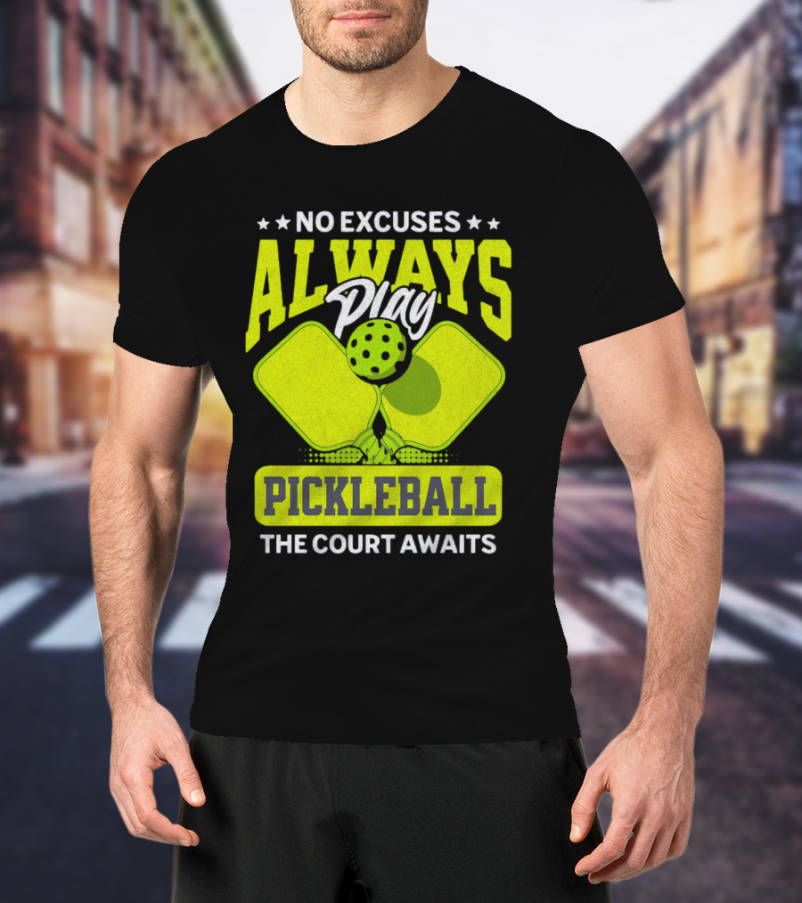 No Excuses Always Play Pickleball The Court Awaits T-Shirt