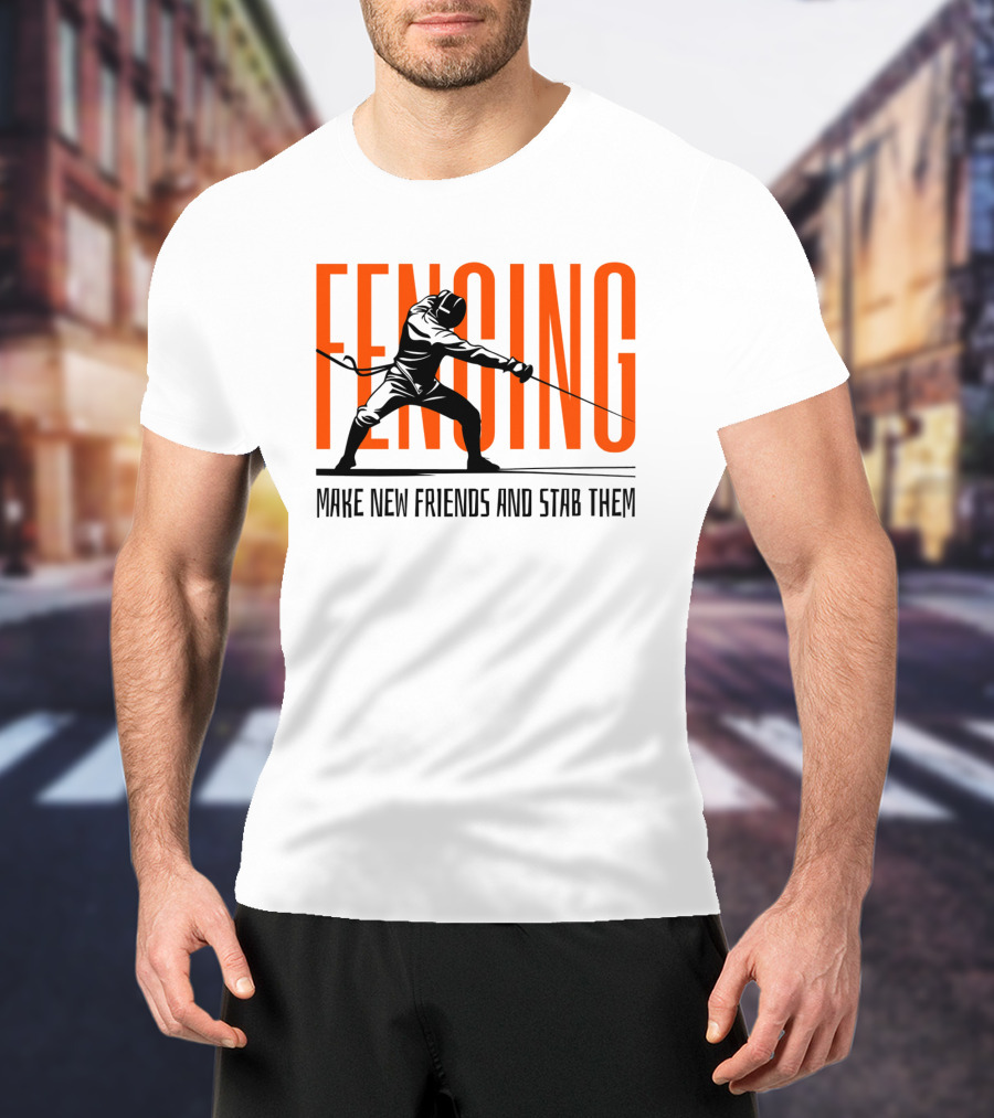 Fencing Sport Make New Friends And Stab Them T-Shirt
