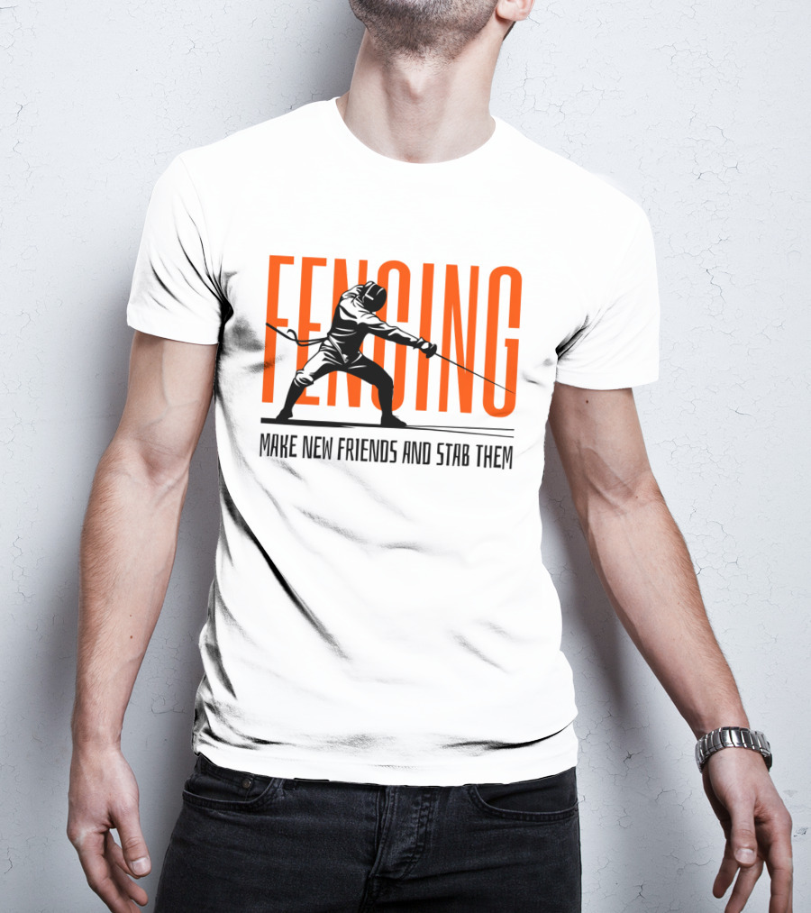 Fencing Sport Make New Friends And Stab Them T-Shirt