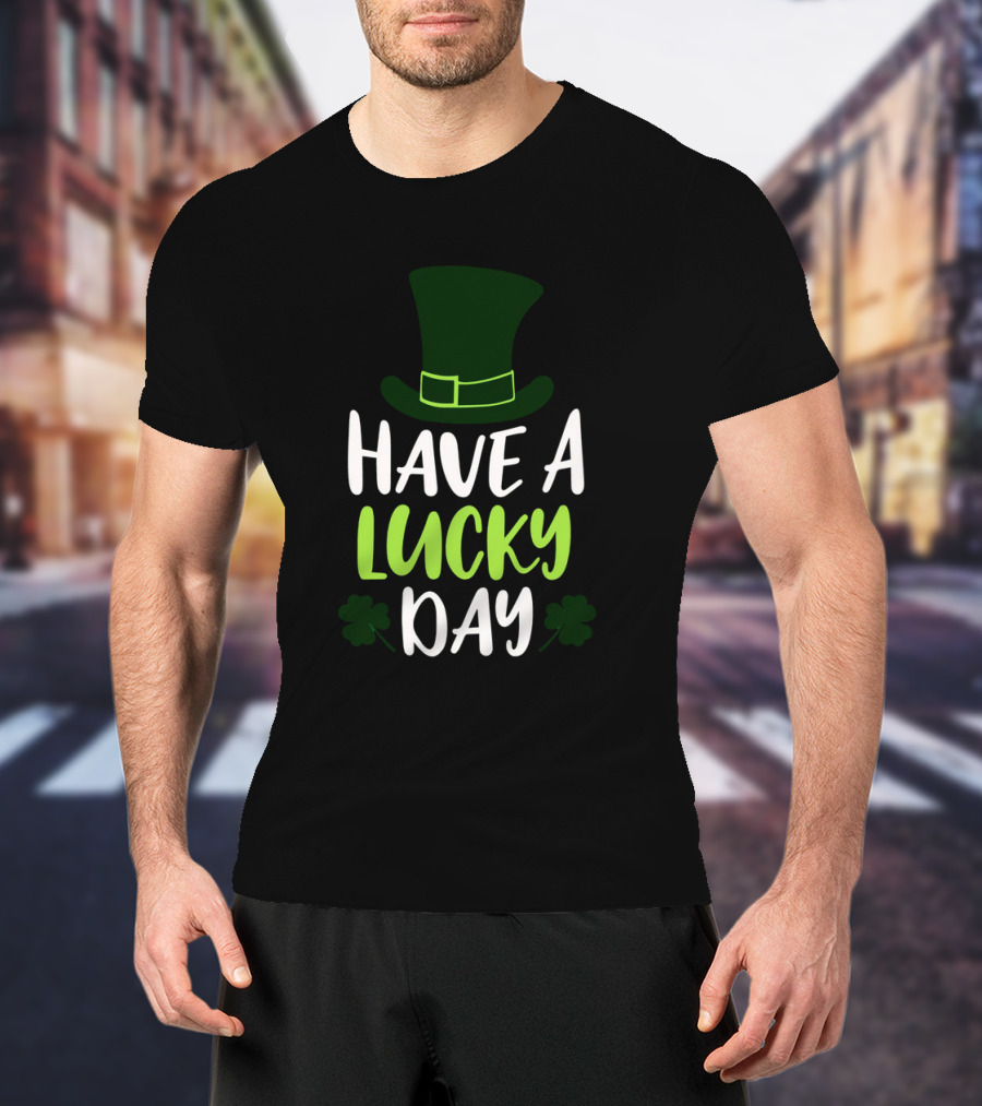 Have A Lucky Day St. Patrick's Hat And Shamrocks T-Shirt