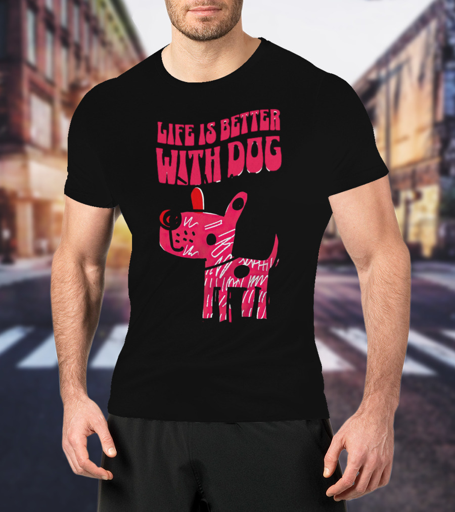 Life Is Better With Dog T-Shirt