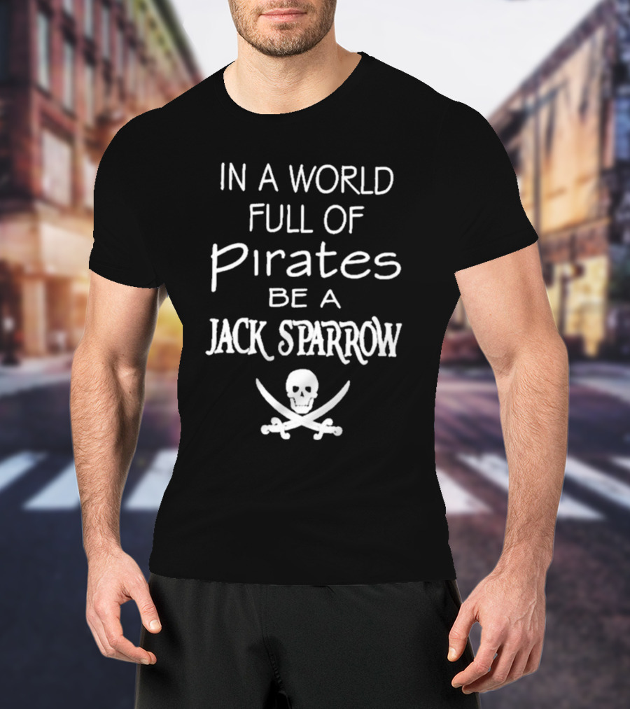 In A World Full Of Pirates Be A Jack Sparrow Skull And Crossbones T-Shirt
