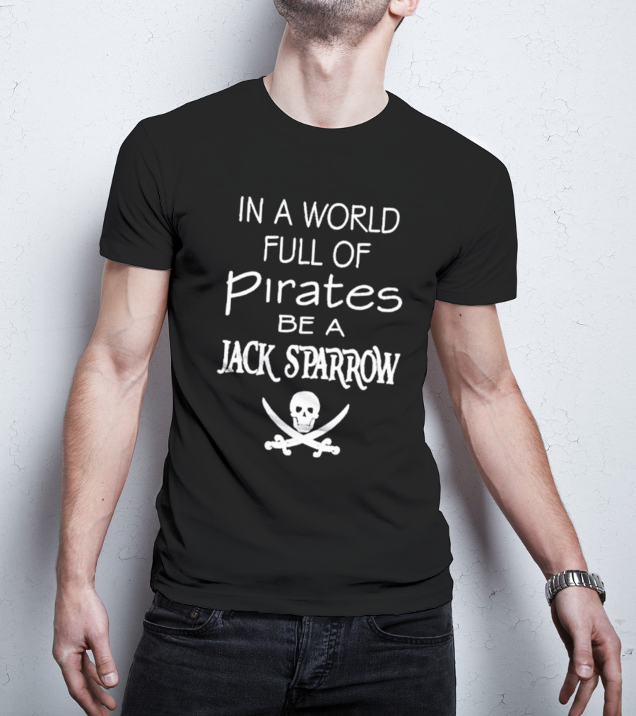In A World Full Of Pirates Be A Jack Sparrow Skull And Crossbones T-Shirt