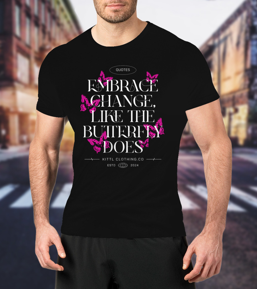 Quotes Embrace Change Like The Butterfly Does Kittl Clothing Co Estd T-Shirt