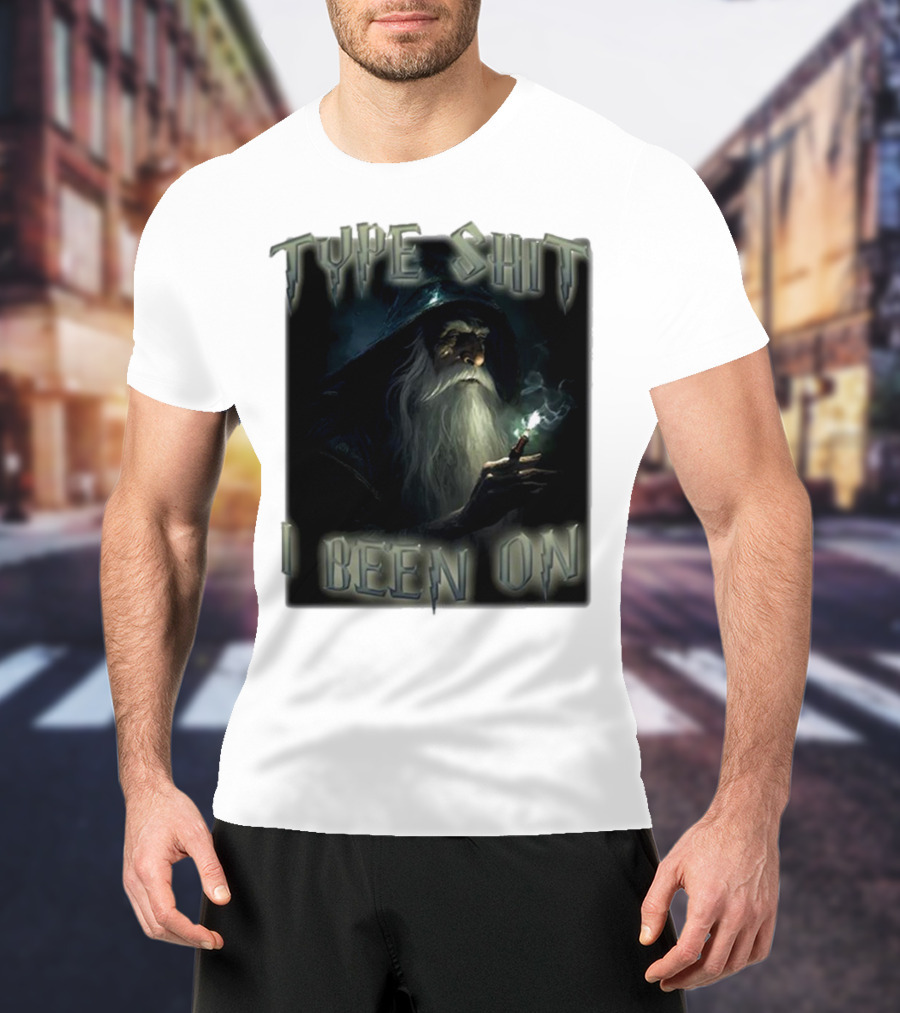 Type Shit I Been On Smoking Wizard T-Shirt