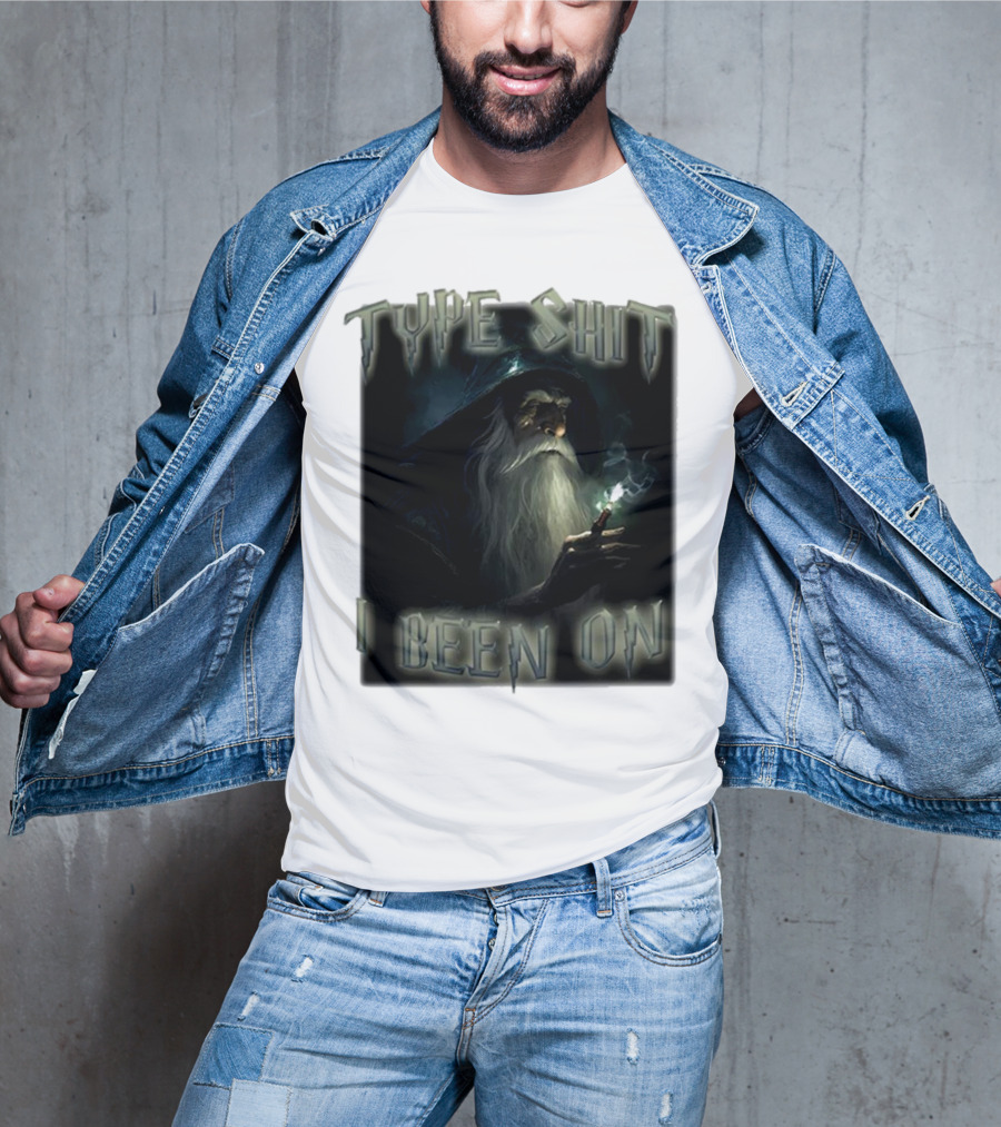 Type Shit I Been On Smoking Wizard T-Shirt