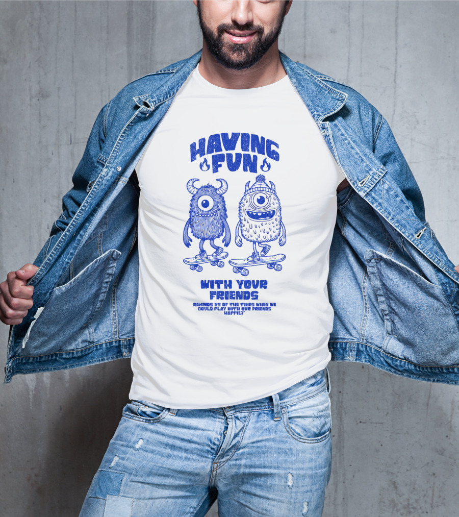 HAVING FUN WITH YOUR FRIENDS REMINDS US OF THE TIMES WHEN WE COULD PLAY WITH OUR FRIENDS HAPPILY T-Shirt