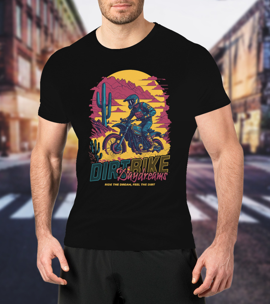 DIRT BIKE DAYDREAMS RIDE THE DREAM FEEL THE DIRT T-Shirt