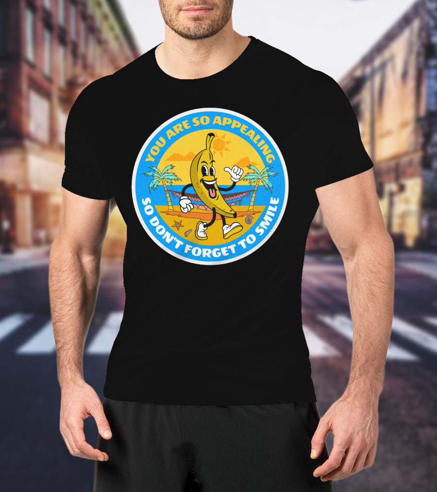 YOU ARE SO APPEALING BANANA PROJECT SO DON'T FORGET TO SMILE T-Shirt