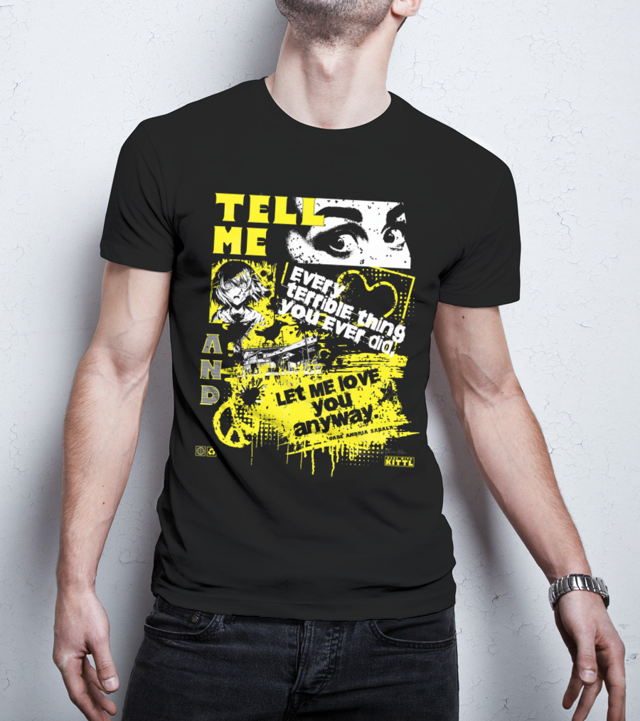 TELL ME EVERY TERRIBLE THING YOU EVER DID AND LET ME LOVE YOU ANYWAY T-Shirt